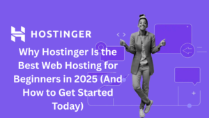 Read more about the article Why Hostinger Is the Best Web Hosting for Beginners in 2025 (And How to Get Started Today)